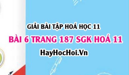 Giải bài 6 trang 187 SGK Hoá 11: Tính chất vật lý, hoá học của Ancol, điều chế, ứng dụng